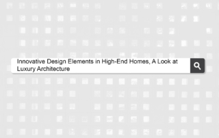 Innovative Design Elements in High End Homes - Luxury Architecture